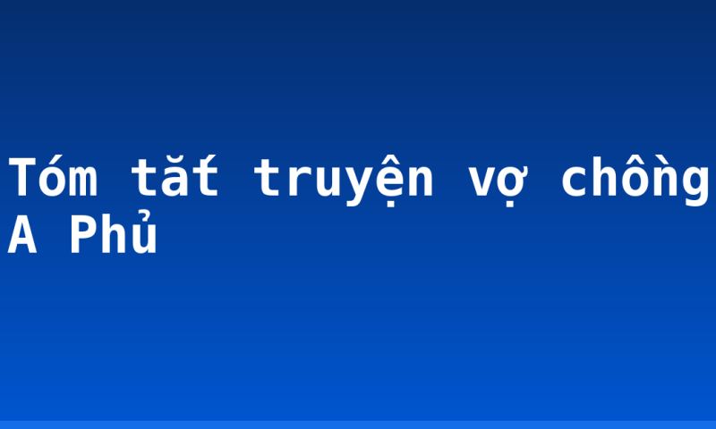 Tóm tắt truyện vợ chồng A Phủ