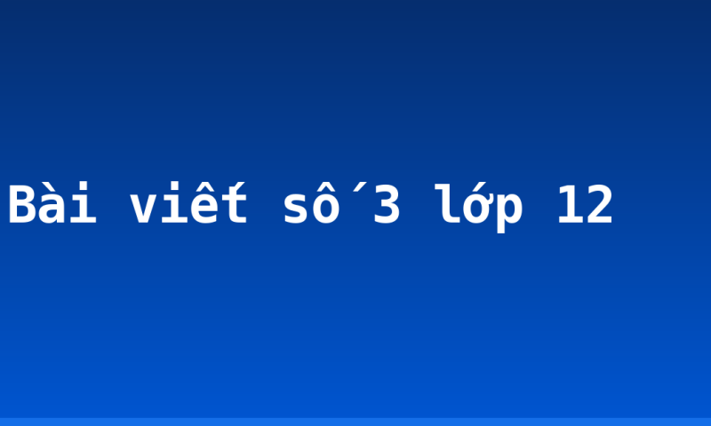 Bài viết số 3 lớp 12
