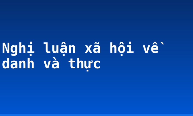 Nghị luận xã hội về danh và thực