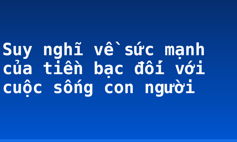 Suy nghĩ về sức mạnh của tiền bạc đối với cuộc sống con người