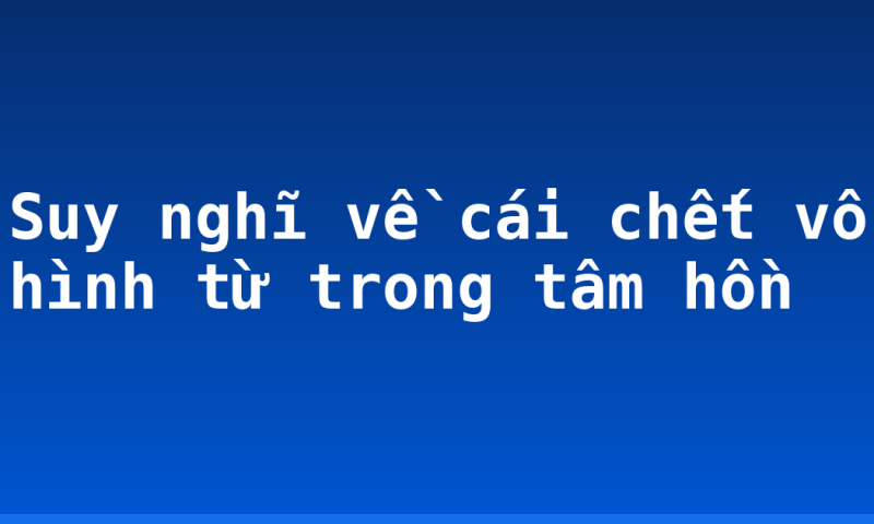 Suy nghĩ về cái chết vô hình từ trong tâm hồn
