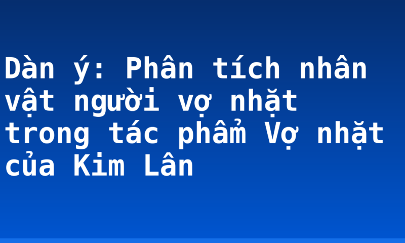 Dàn ý: Phân tích nhân vật người vợ nhặt trong tác phẩm Vợ nhặt của Kim Lân