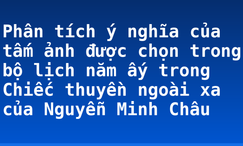 Phân tích ý nghĩa của tấm ảnh được chọn trong bộ lịch năm ấy trong Chiếc thuyền ngoài xa của Nguyễn Minh Châu
