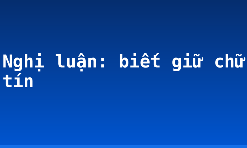 Nghị luận: biết giữ chữ tín