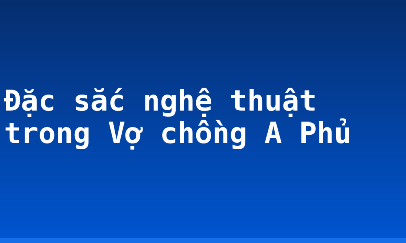 Đặc sắc nghệ thuật trong Vợ chồng A Phủ