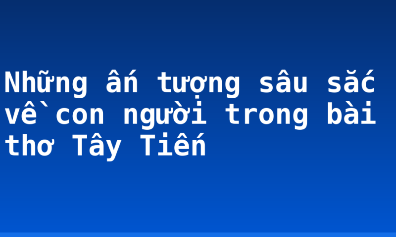 Những ấn tượng sâu sắc về con người trong bài thơ Tây Tiến