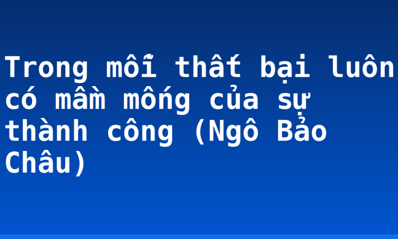 Trong mỗi thất bại luôn có mầm mống của sự thành công (Ngô Bảo Châu)