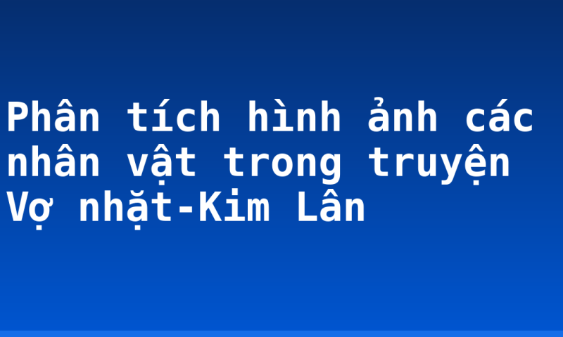Phân tích hình ảnh các nhân vật trong truyện Vợ nhặt-Kim Lân