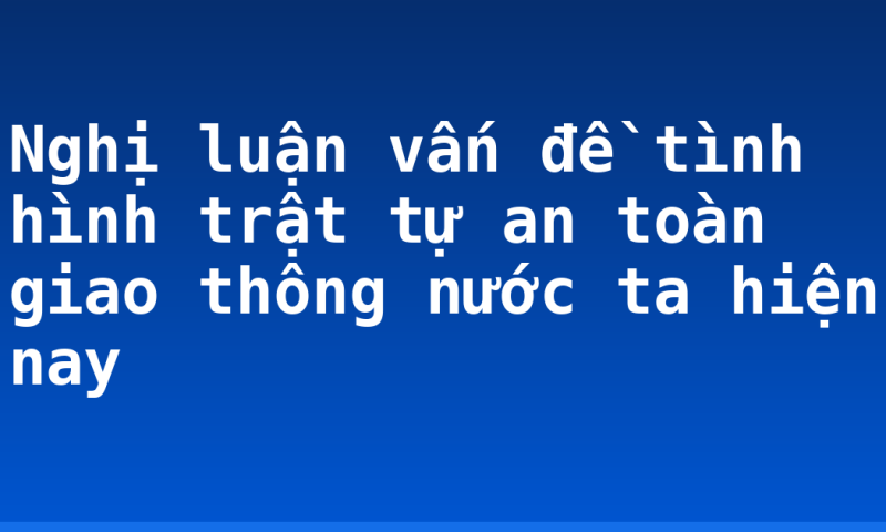 Nghị luận vấn đề tình hình trật tự an toàn giao thông nước ta hiện nay