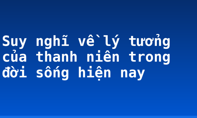 Suy nghĩ về lý tưởng của thanh niên trong đời sống hiện nay