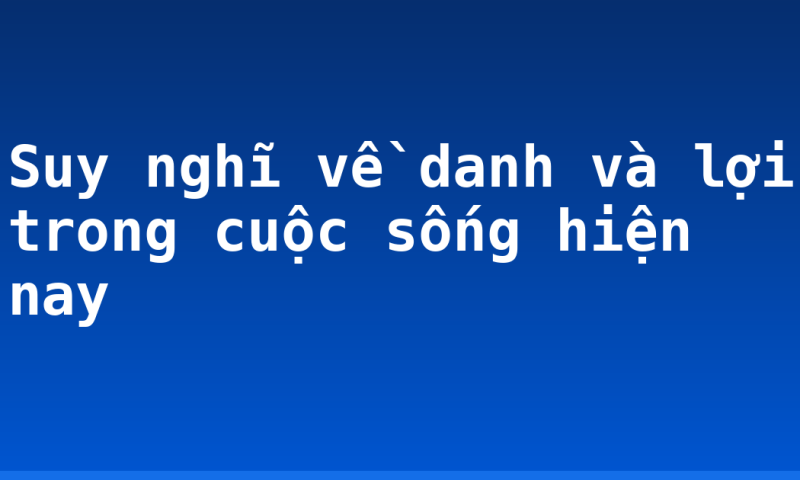 Suy nghĩ về danh và lợi trong cuộc sống hiện nay