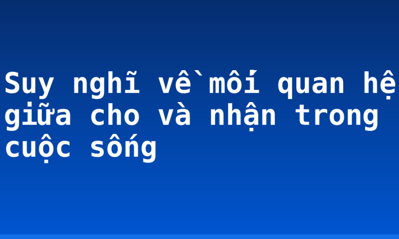 Suy nghĩ về mối quan hệ giữa cho và nhận trong cuộc sống