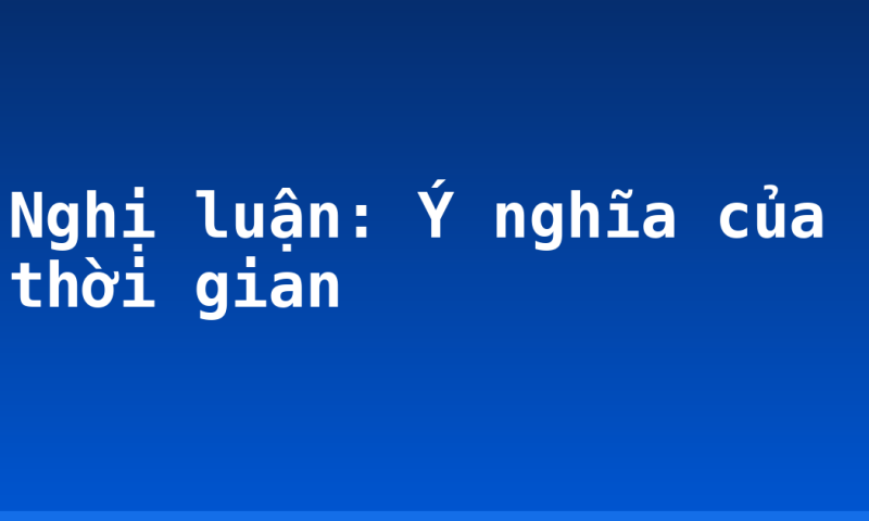 Nghị luận: Ý nghĩa của thời gian