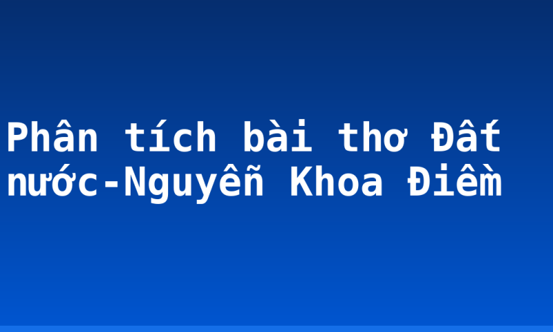 Phân tích bài thơ Đất nước-Nguyễn Khoa Điềm