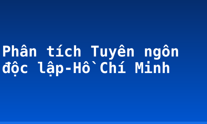 Phân tích Tuyên ngôn độc lập-Hồ Chí Minh