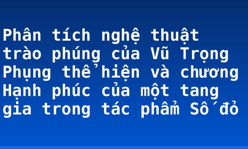 Phân tích nghệ thuật trào phúng của Vũ Trọng Phụng thể hiện và chương Hạnh phúc của một tang gia trong tác phẩm Số đỏ