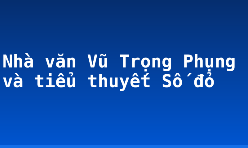 Nhà văn Vũ Trọng Phụng và tiểu thuyết Số đỏ