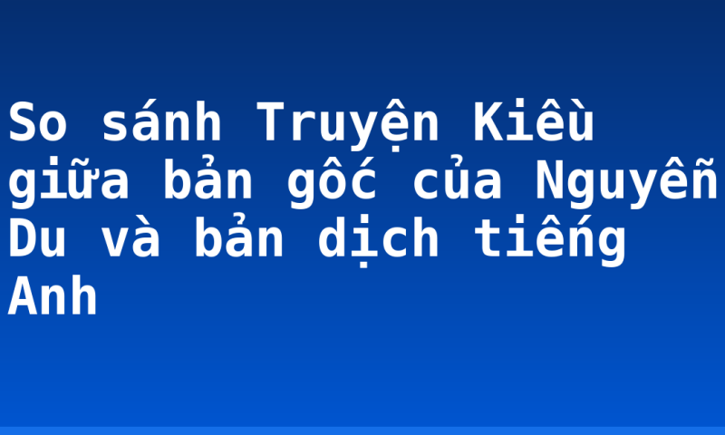 So sánh Truyện Kiều giữa bản gốc của Nguyễn Du và bản dịch tiếng Anh