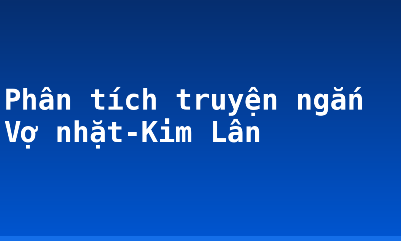 Phân tích truyện ngắn Vợ nhặt-Kim Lân