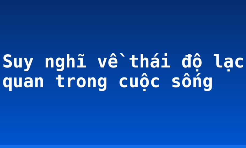 Suy nghĩ về thái độ lạc quan trong cuộc sống