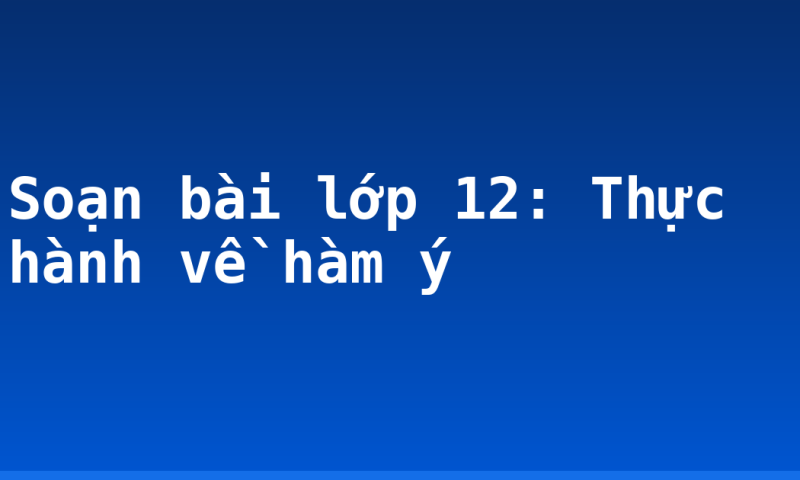 Soạn bài lớp 12: Thực hành về hàm ý