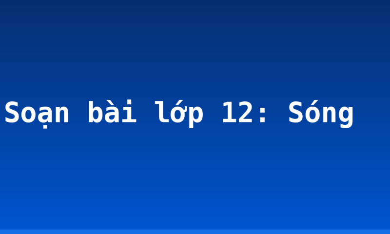 Soạn bài lớp 12: Sóng