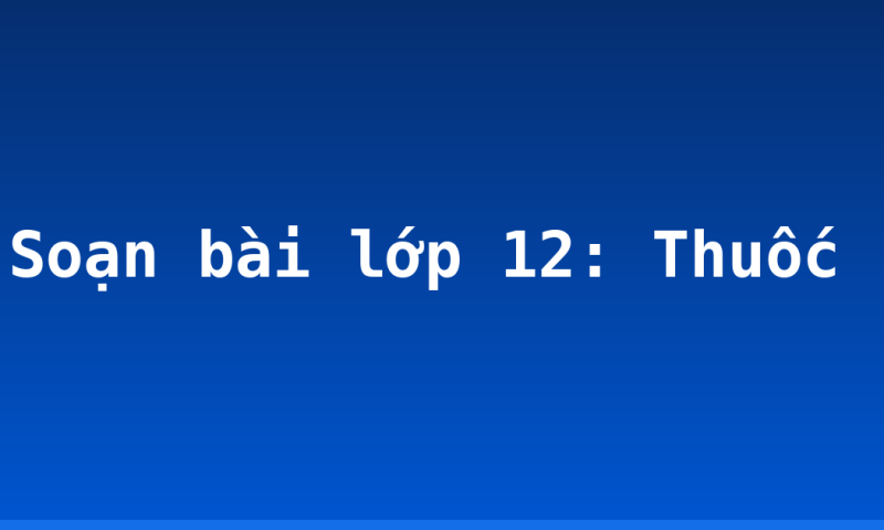 Soạn bài lớp 12: Thuốc