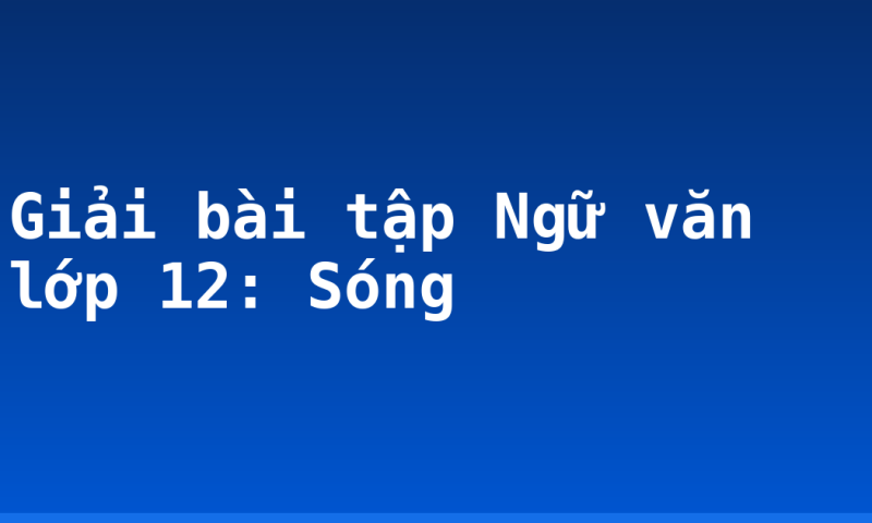 Giải bài tập Ngữ văn lớp 12: Sóng