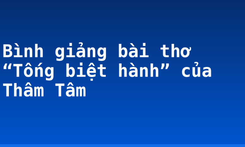 Bình giảng bài thơ “Tống biệt hành” của Thâm Tâm
