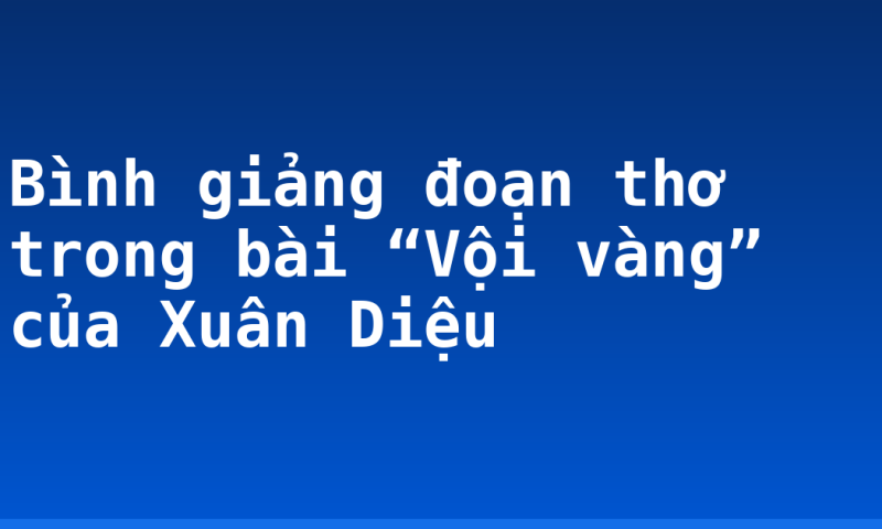 Bình giảng đoạn thơ trong bài “Vội vàng” của Xuân Diệu