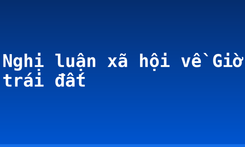 Nghị luận xã hội về Giờ trái đất