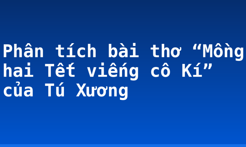 Phân tích bài thơ “Mồng hai Tết viếng cô Kí” của Tú Xương
