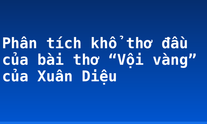 Phân tích khổ thơ đầu của bài thơ “Vội vàng” của Xuân Diệu