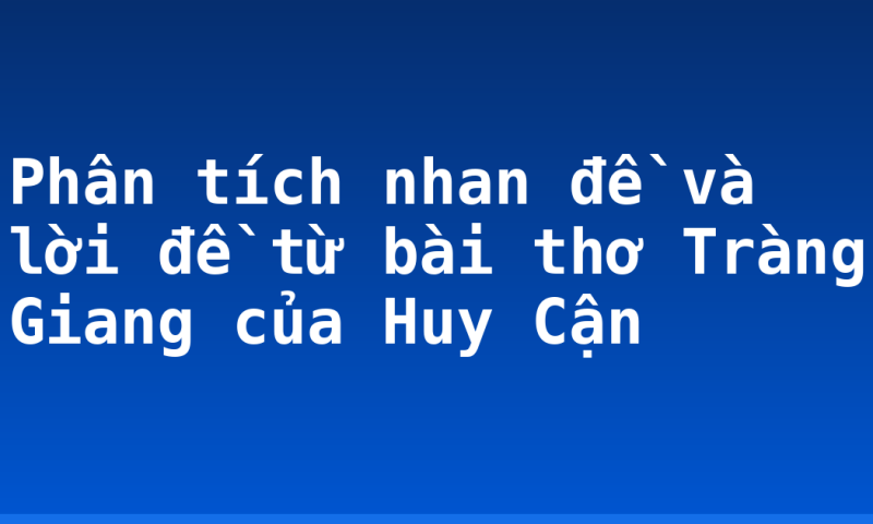 Phân tích nhan đề và lời đề từ bài thơ Tràng Giang của Huy Cận