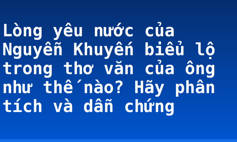 Lòng yêu nước của Nguyễn Khuyến biểu lộ trong thơ văn của ông như thế nào? Hãy phân tích và dẫn chứng