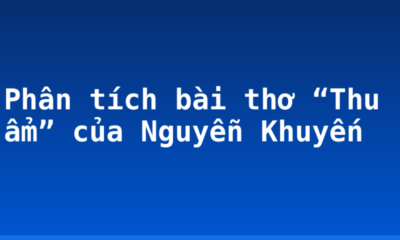 Phân tích bài thơ “Thu ẩm” của Nguyễn Khuyến