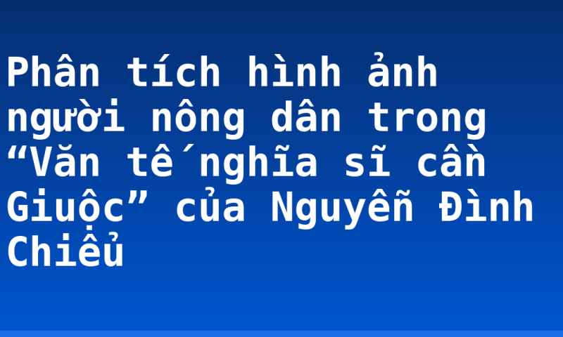 Phân tích hình ảnh người nông dân trong “Văn tế nghĩa sĩ cần Giuộc” của Nguyễn Đình Chiểu