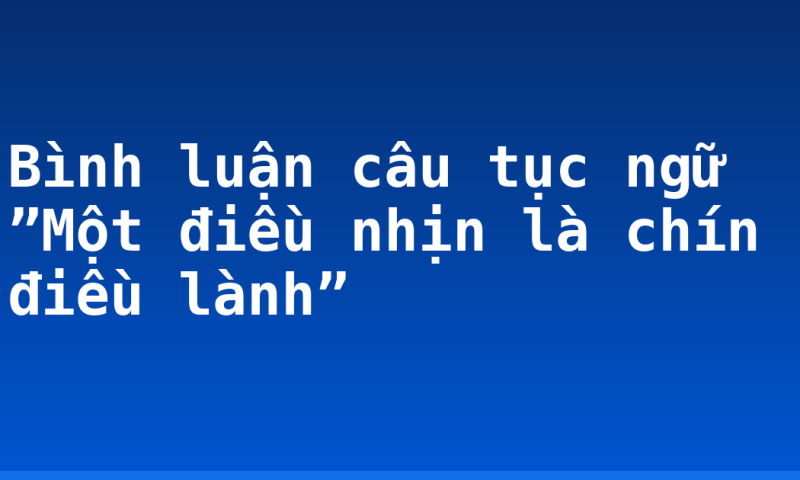 Bình luận câu tục ngữ ”Một điều nhịn là chín điều lành”