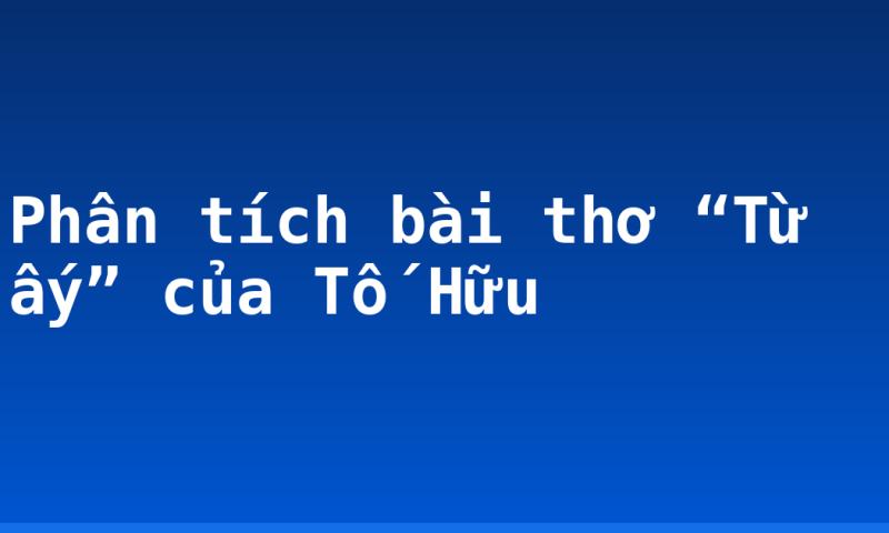 Phân tích bài thơ “Từ ấy” của Tố Hữu
