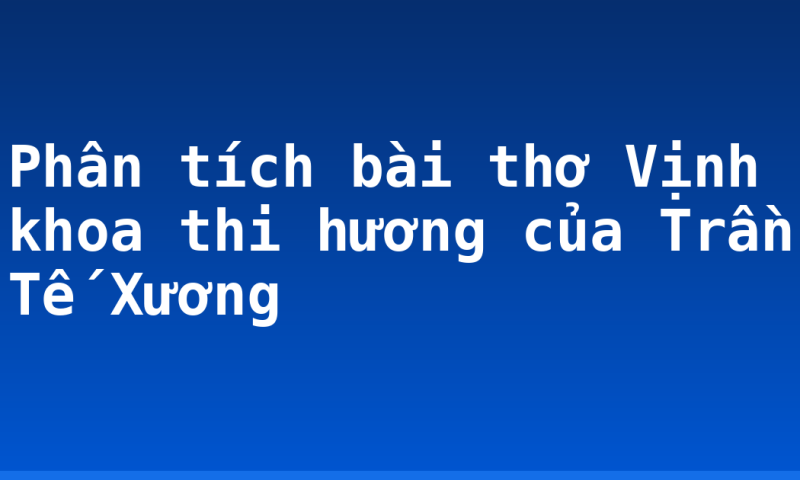 Phân tích bài thơ Vịnh khoa thi hương của Trần Tế Xương