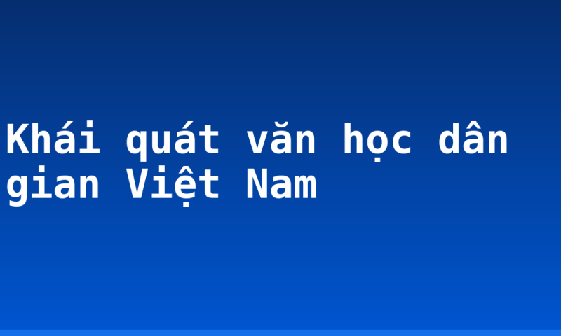 Khái quát văn học dân gian Việt Nam