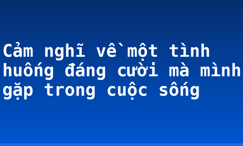 Cảm nghĩ về một tình huống đáng cười mà mình gặp trong cuộc sống