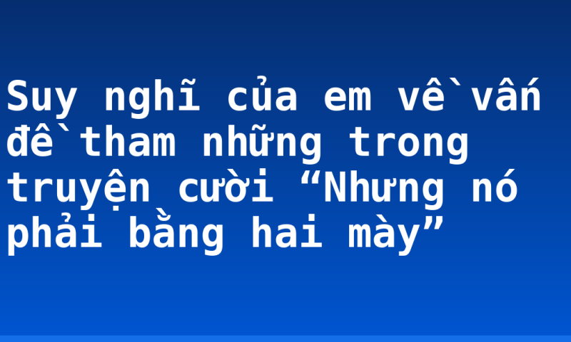 Suy nghĩ của em về vấn đề tham những trong truyện cười “Nhưng nó phải bằng hai mày”