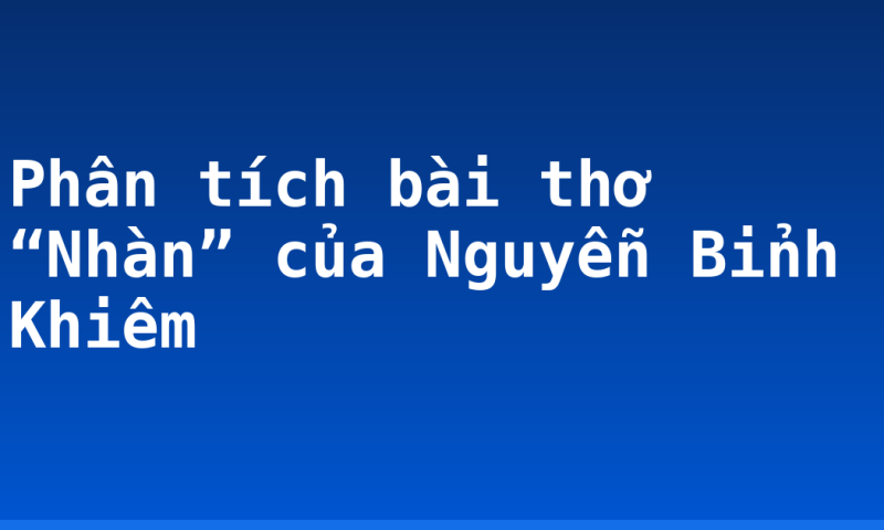 Phân tích bài thơ “Nhàn” của Nguyễn Bỉnh Khiêm