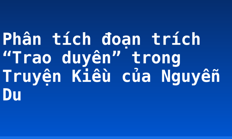 Phân tích đoạn trích “Trao duyên” trong Truyện Kiều của Nguyễn Du