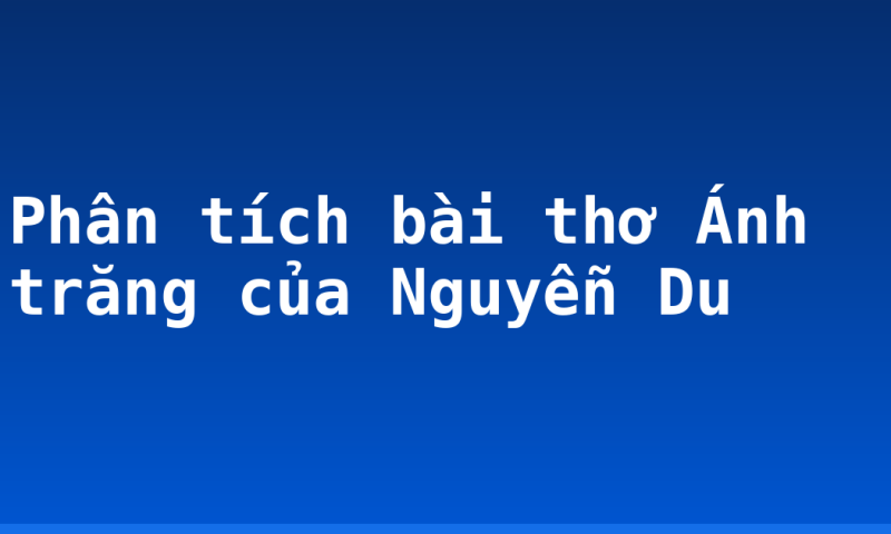 Phân tích bài thơ Ánh trăng của Nguyễn Du