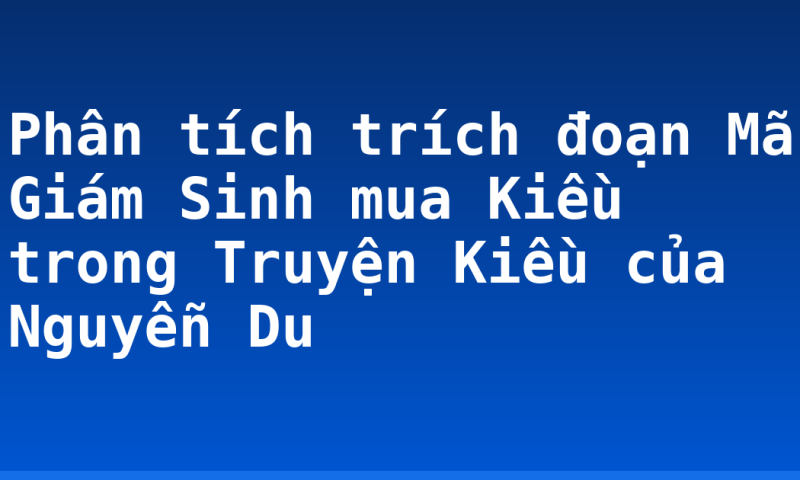 Phân tích trích đoạn Mã Giám Sinh mua Kiều trong Truyện Kiều của Nguyễn Du