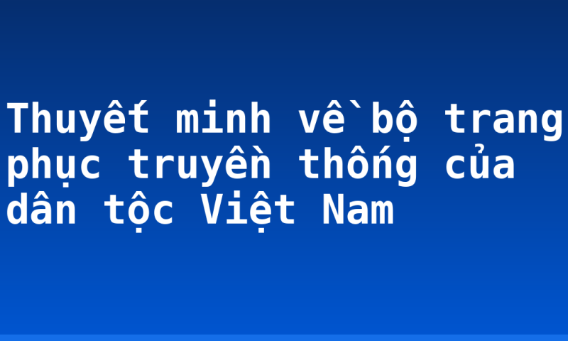 Thuyết minh về bộ trang phục truyền thống của dân tộc Việt Nam