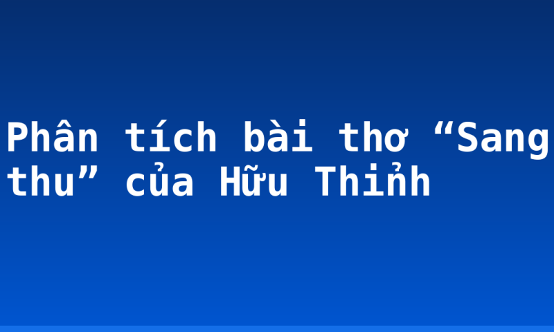 Phân tích bài thơ “Sang thu” của Hữu Thỉnh