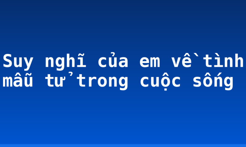 Suy nghĩ của em về tình mẫu tử trong cuộc sống